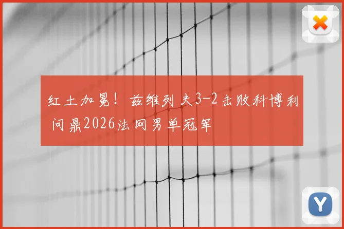 红土加冕!兹维列夫3-2击败科博利 问鼎2026法网男单冠军